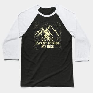 I Want To Ride My Bike Baseball T-Shirt